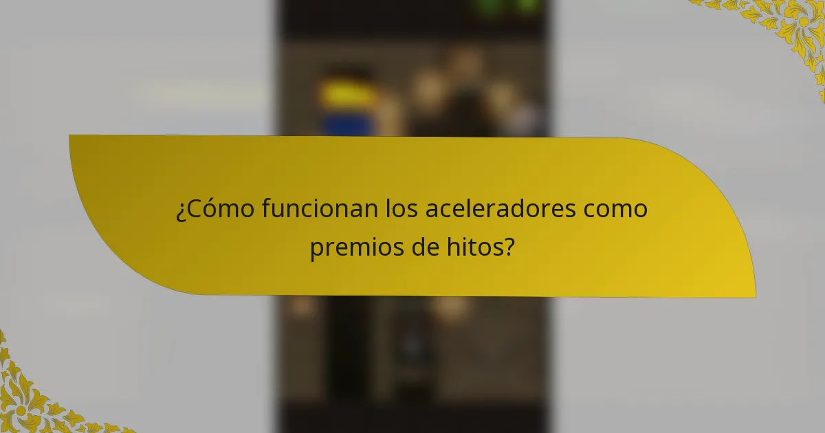 ¿Cómo funcionan los aceleradores como premios de hitos?