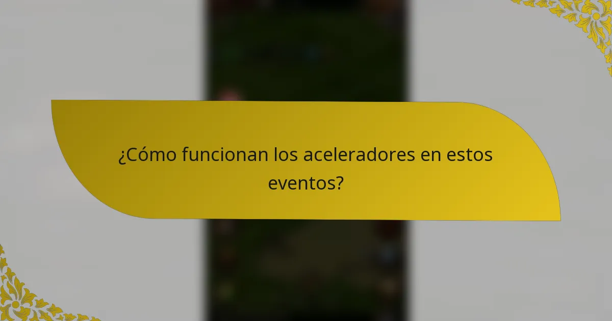 ¿Cómo funcionan los aceleradores en estos eventos?