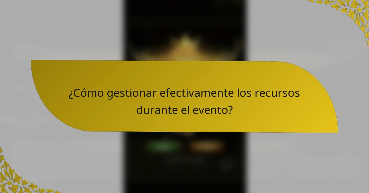 ¿Cómo gestionar efectivamente los recursos durante el evento?