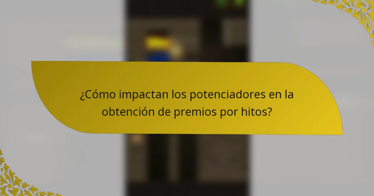 ¿Cómo impactan los potenciadores en la obtención de premios por hitos?