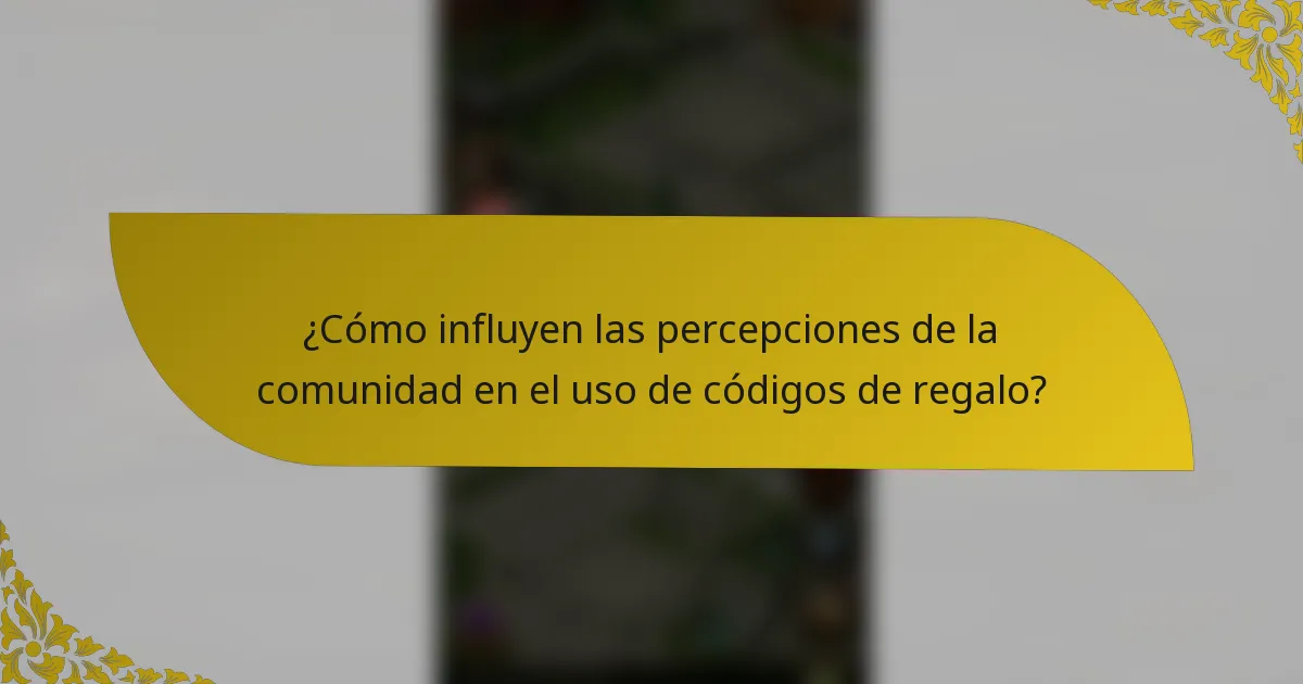 ¿Cómo influyen las percepciones de la comunidad en el uso de códigos de regalo?