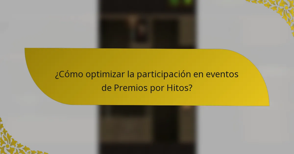 ¿Cómo optimizar la participación en eventos de Premios por Hitos?