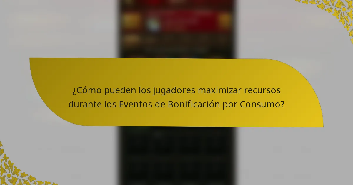 ¿Cómo pueden los jugadores maximizar recursos durante los Eventos de Bonificación por Consumo?