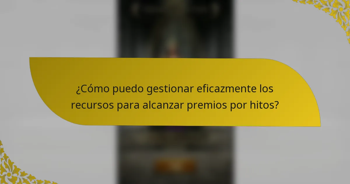 ¿Cómo puedo gestionar eficazmente los recursos para alcanzar premios por hitos?