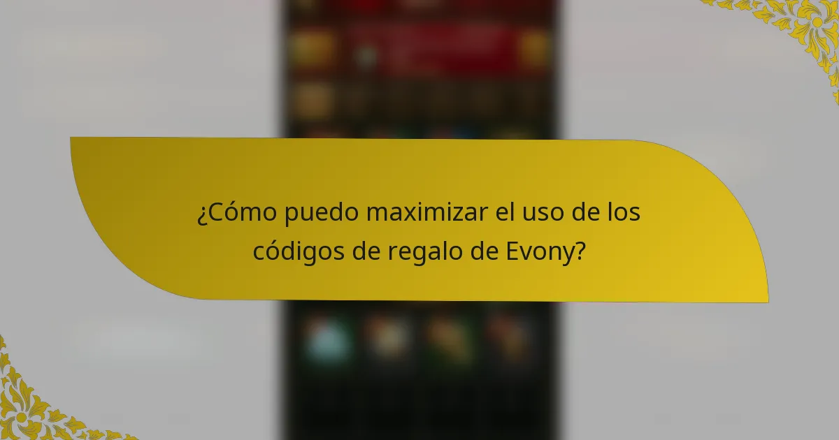 ¿Cómo puedo maximizar el uso de los códigos de regalo de Evony?