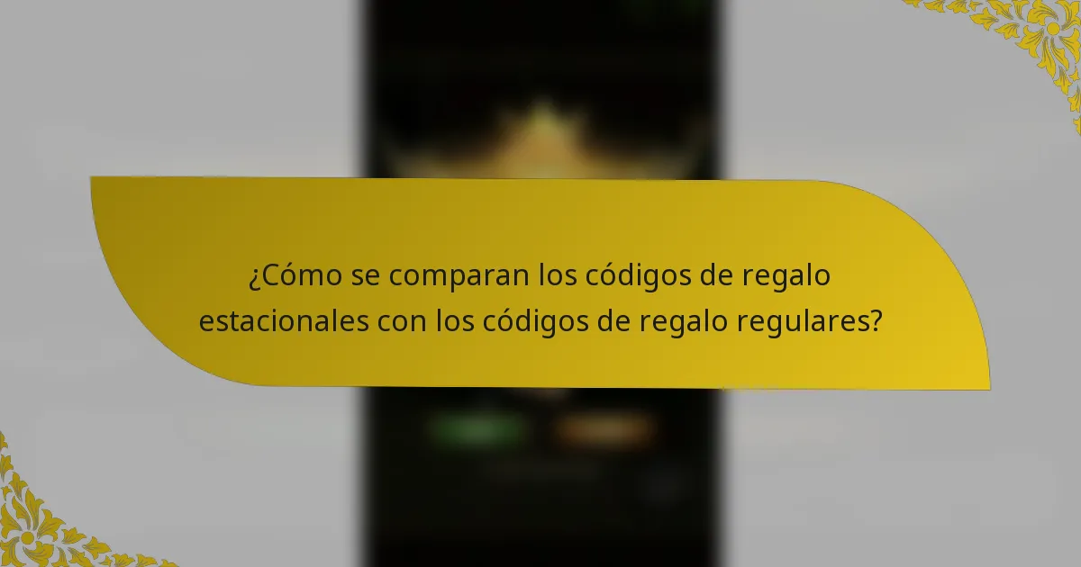 ¿Cómo se comparan los códigos de regalo estacionales con los códigos de regalo regulares?
