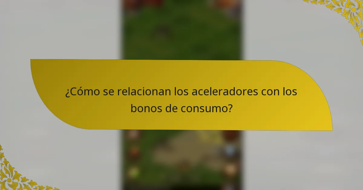 ¿Cómo se relacionan los aceleradores con los bonos de consumo?