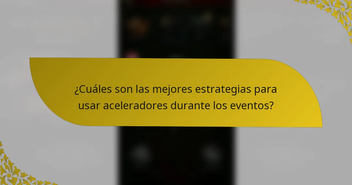 ¿Cuáles son las mejores estrategias para usar aceleradores durante los eventos?