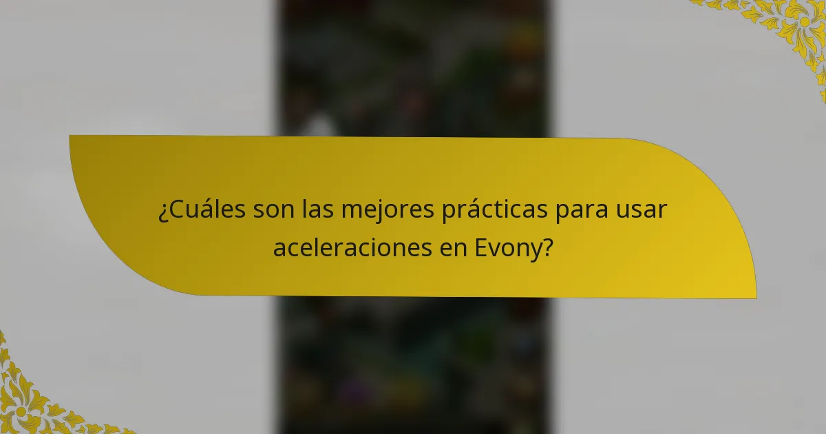 ¿Cuáles son las mejores prácticas para usar aceleraciones en Evony?