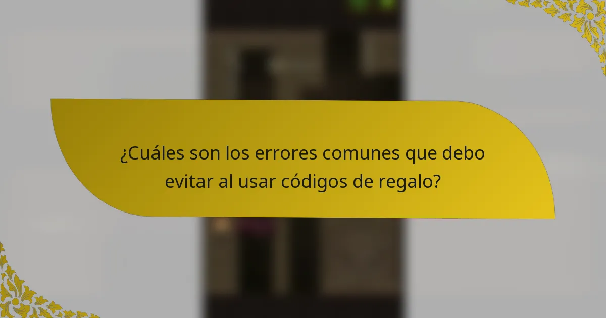 ¿Cuáles son los errores comunes que debo evitar al usar códigos de regalo?