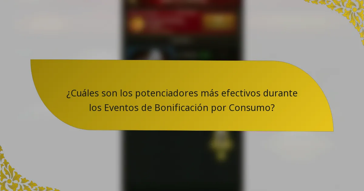 ¿Cuáles son los potenciadores más efectivos durante los Eventos de Bonificación por Consumo?