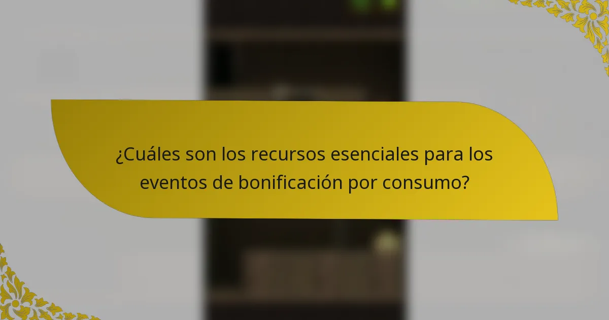 ¿Cuáles son los recursos esenciales para los eventos de bonificación por consumo?