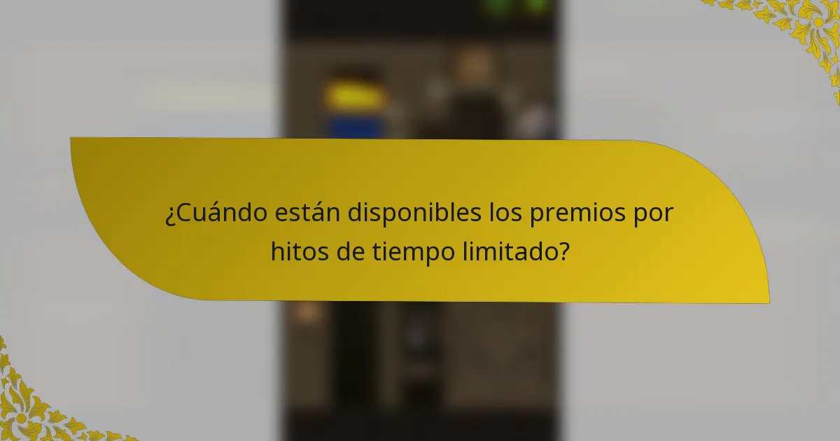 ¿Cuándo están disponibles los premios por hitos de tiempo limitado?