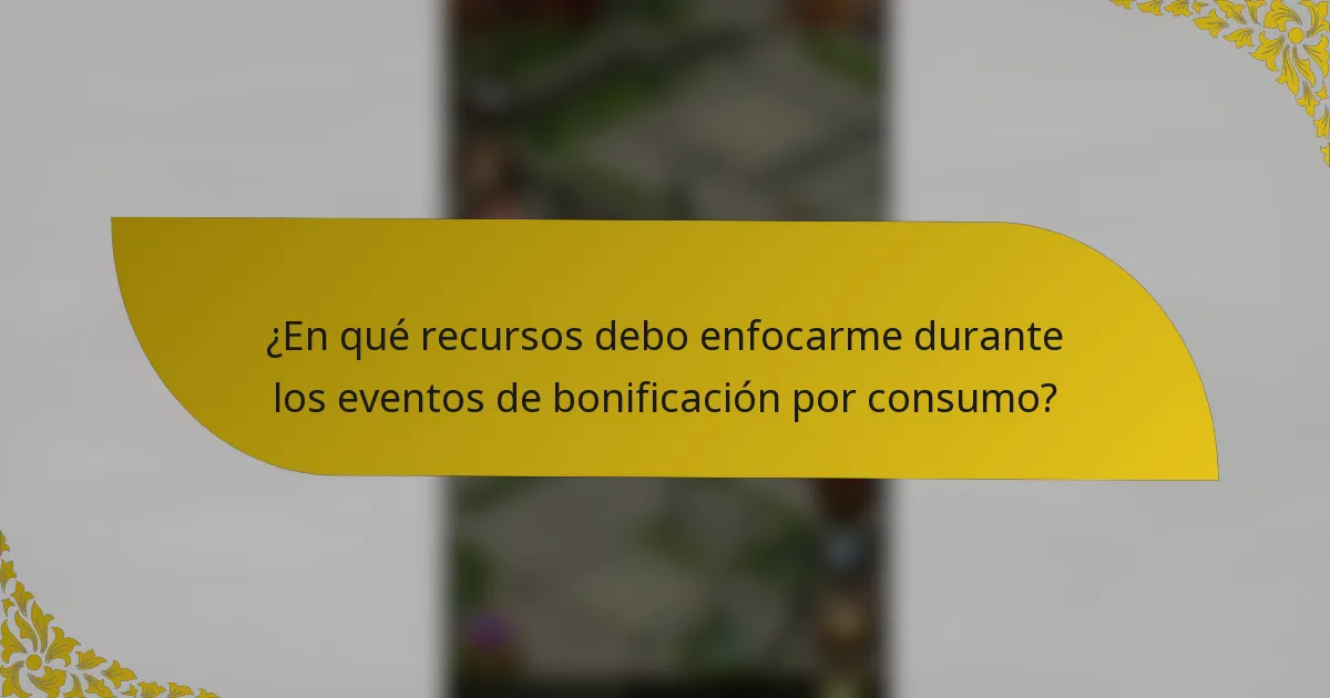 ¿En qué recursos debo enfocarme durante los eventos de bonificación por consumo?