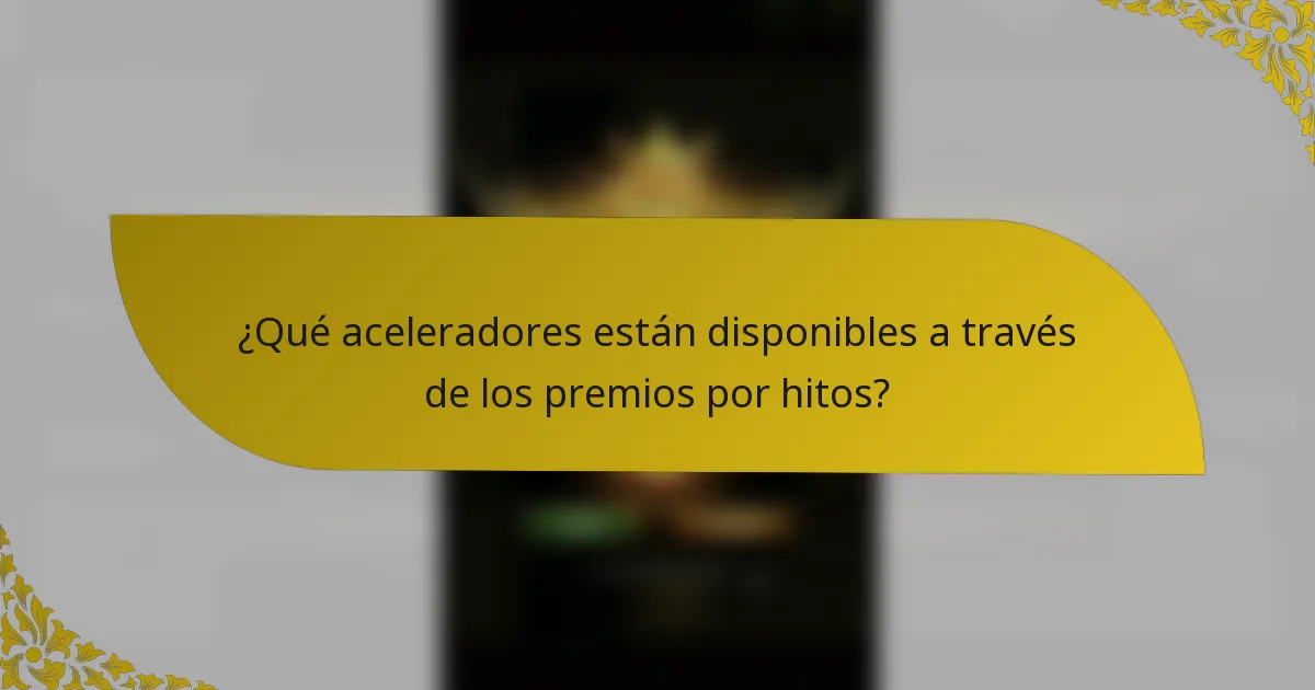 ¿Qué aceleradores están disponibles a través de los premios por hitos?