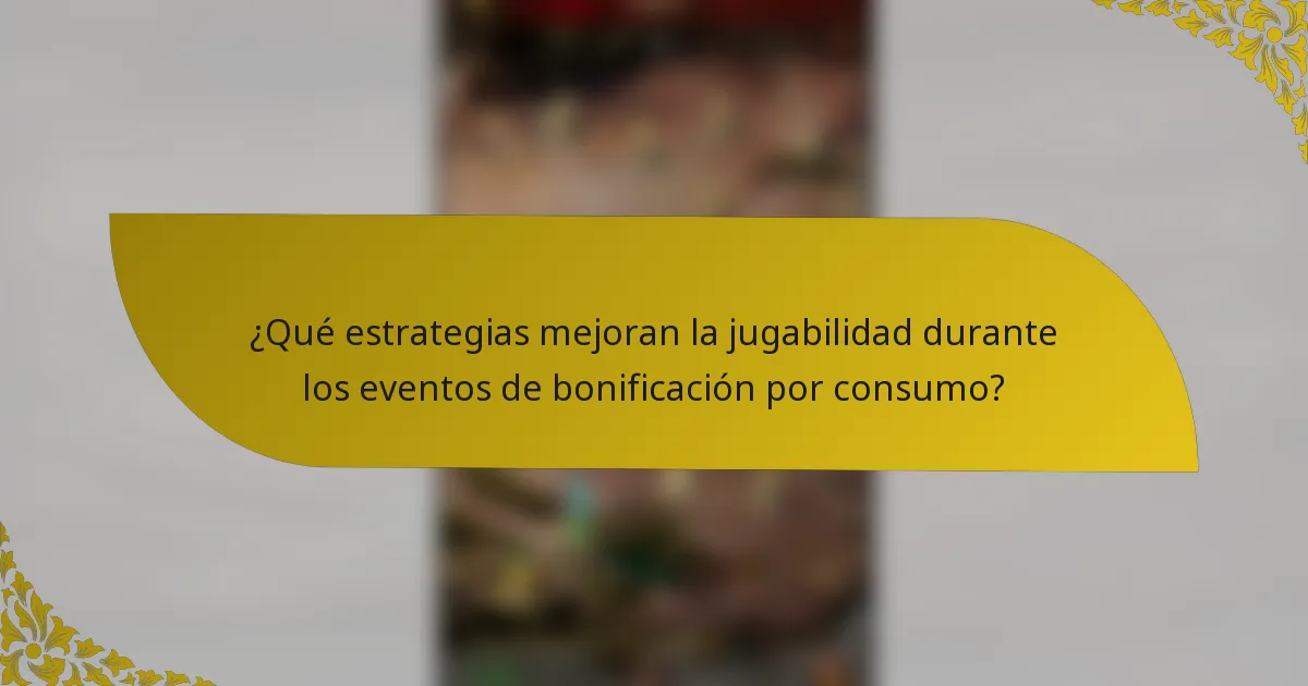 ¿Qué estrategias mejoran la jugabilidad durante los eventos de bonificación por consumo?