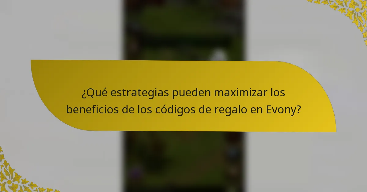 ¿Qué estrategias pueden maximizar los beneficios de los códigos de regalo en Evony?