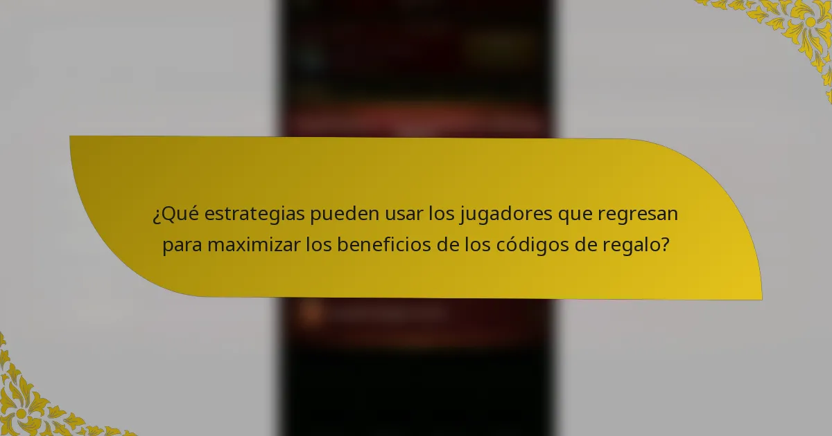 ¿Qué estrategias pueden usar los jugadores que regresan para maximizar los beneficios de los códigos de regalo?