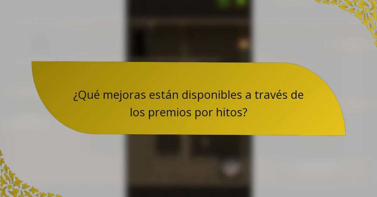 ¿Qué mejoras están disponibles a través de los premios por hitos?