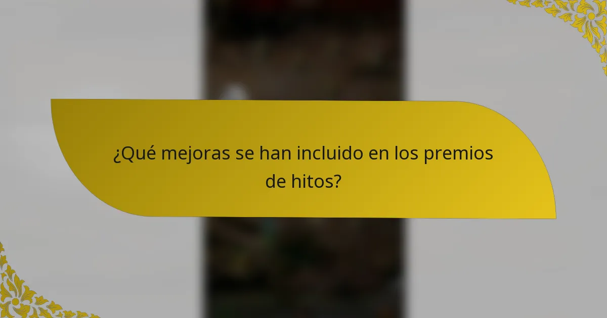 ¿Qué mejoras se han incluido en los premios de hitos?