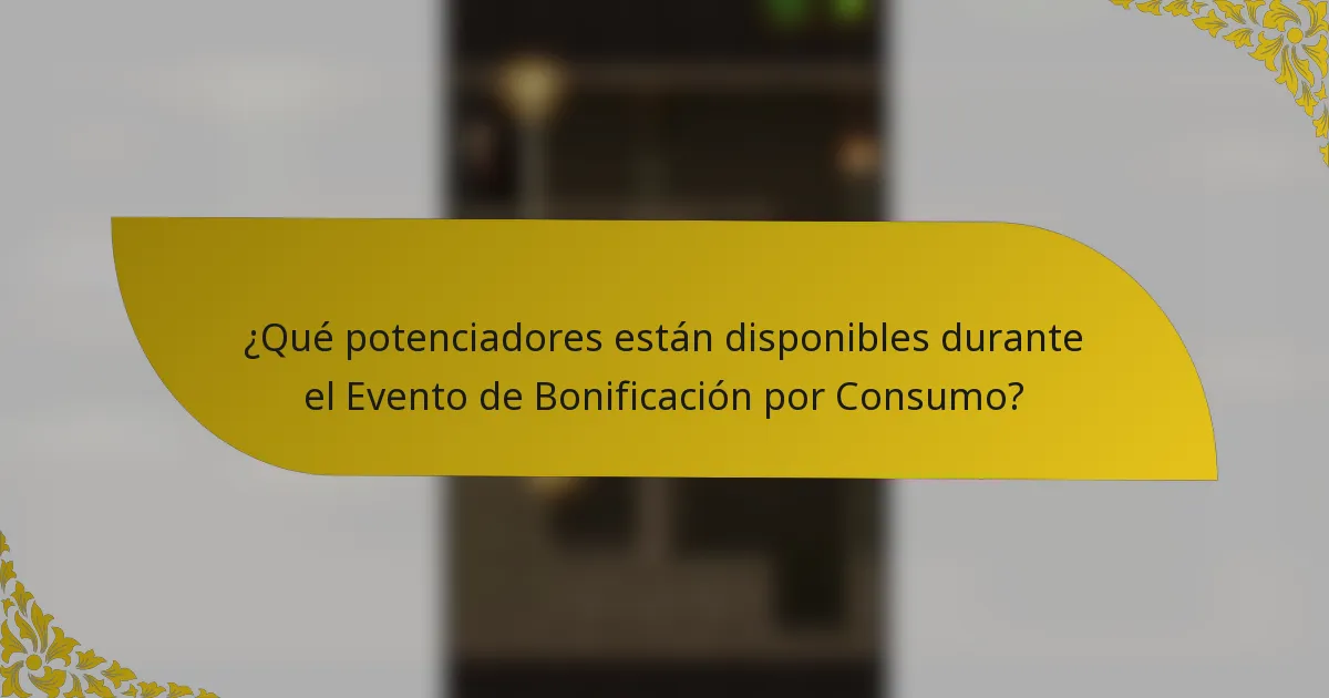 ¿Qué potenciadores están disponibles durante el Evento de Bonificación por Consumo?