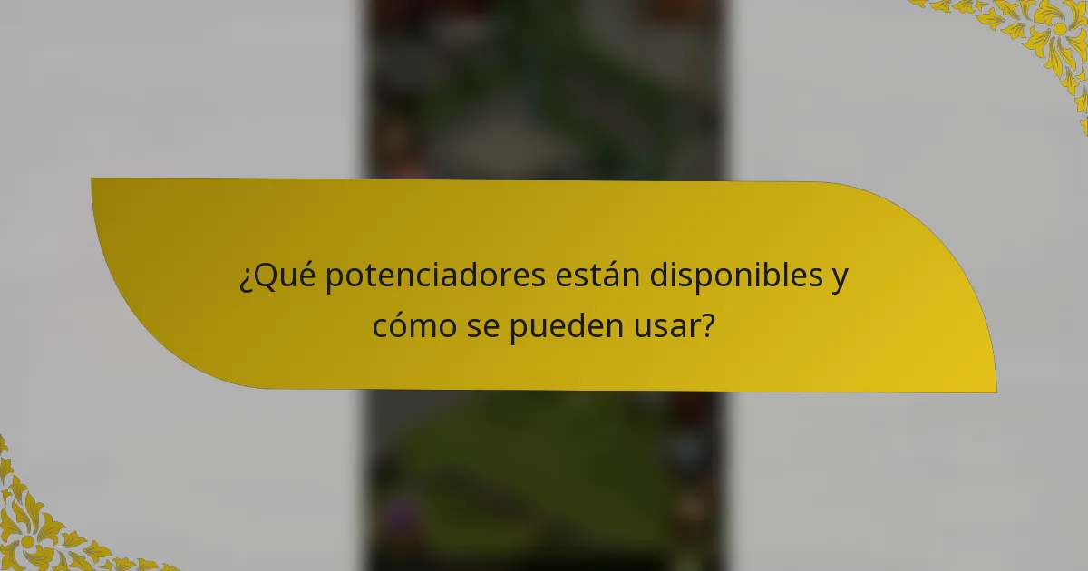 ¿Qué potenciadores están disponibles y cómo se pueden usar?