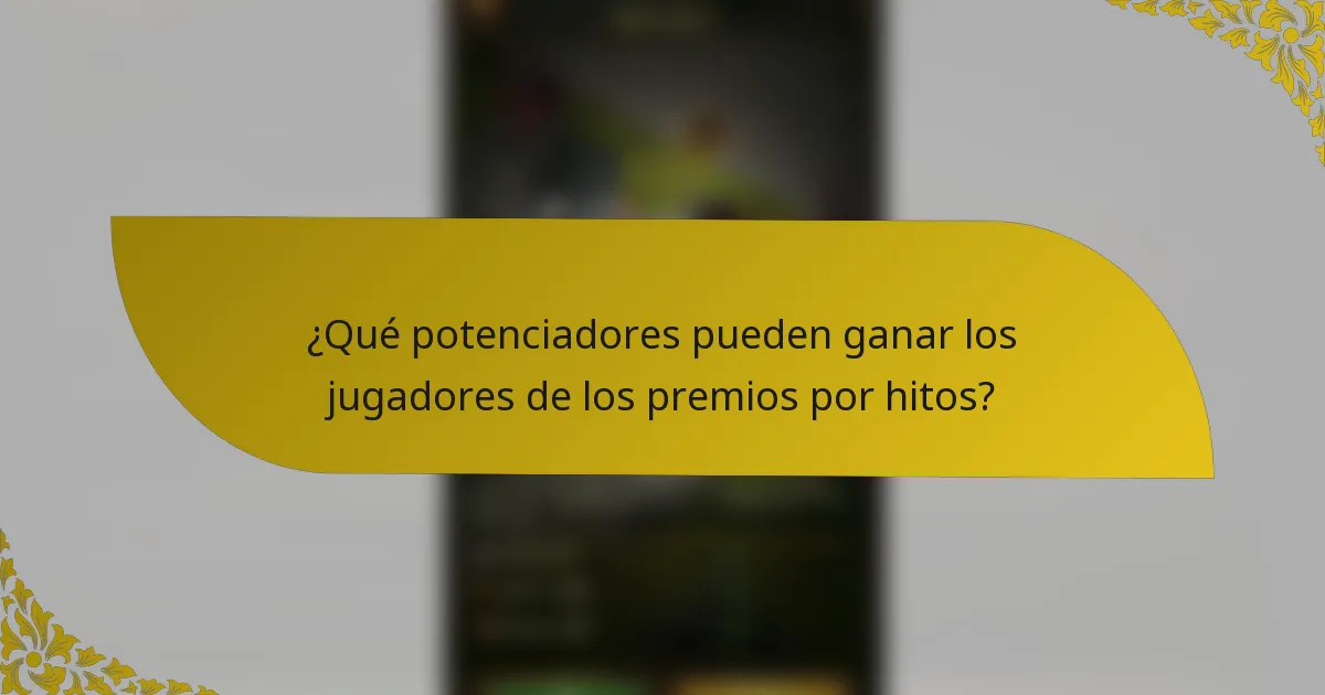 ¿Qué potenciadores pueden ganar los jugadores de los premios por hitos?