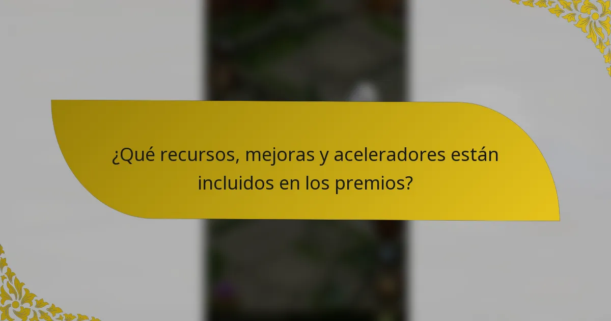 ¿Qué recursos, mejoras y aceleradores están incluidos en los premios?