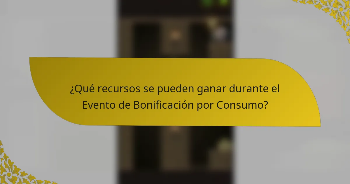 ¿Qué recursos se pueden ganar durante el Evento de Bonificación por Consumo?